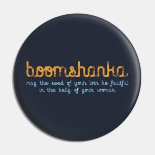 BOOMSHANKA - WHICH, AS EVERYONE KNOWS, MEANS 'MAY THE SEED OF YOUR LOIN BE FRUITFUL IN THE BELLY OF YOUR WOMAN' Pin