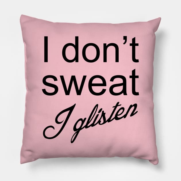 I Don't Sweat I Glisten Pillow by PeppermintClover