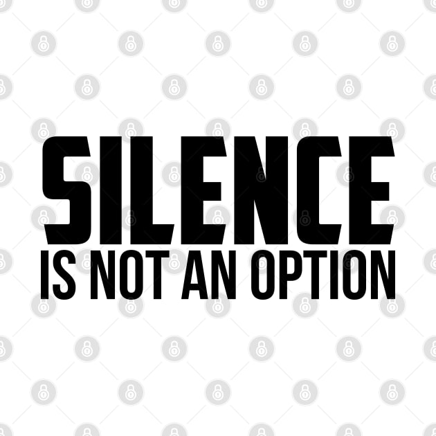 Silence is Not An Option by UrbanLifeApparel