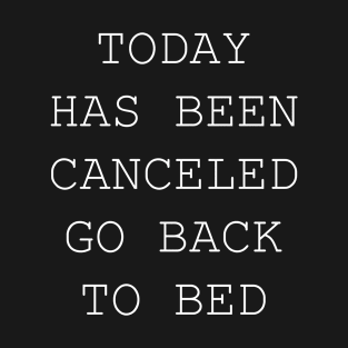 today has been canceled go back to bed T-Shirt
