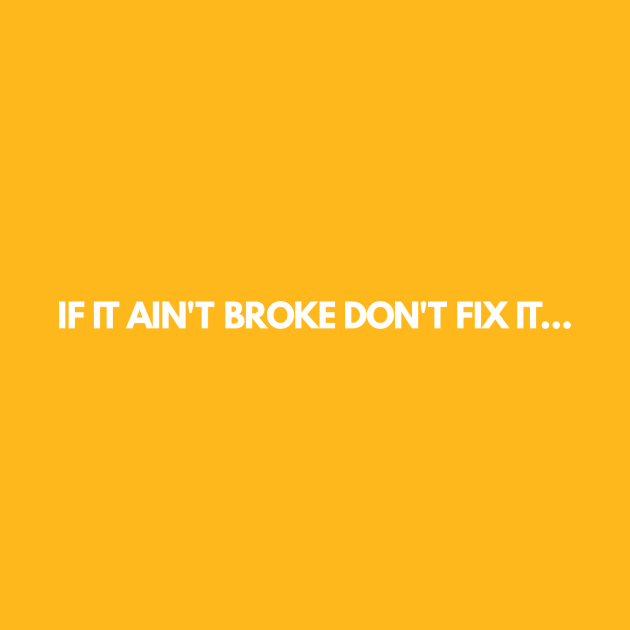 If it ain't broke don't fix it by AlternativeEye