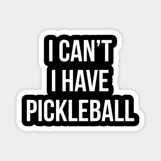 I Can't I Have Pickleball Funny Quote Magnet