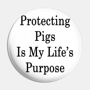 Protecting Pigs Is My Life's Purpose Pin