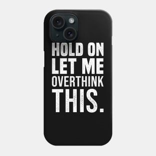 Hold On Let Me Overthink This Funny Sarcastic Quote Phone Case