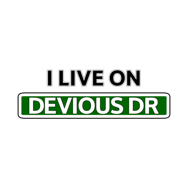 I live on Devious Dr by Mookle