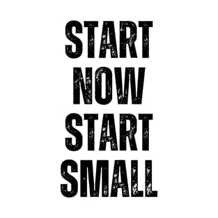 Inspirational and Motivational Quotes for Success - Start Now Start Small T-Shirt