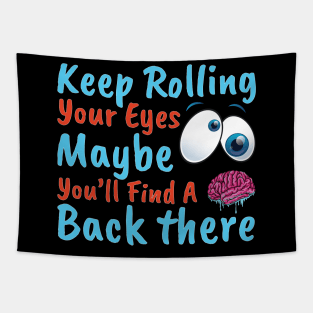 Keep Rolling Your Eyes. Maybe You''ll Find A Brain Back There. Tapestry