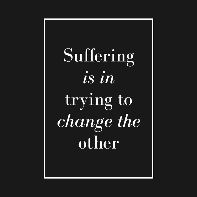 Suffering is in trying to change the other - Spiritual Quote by Spritua