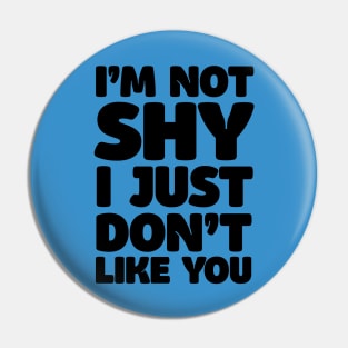 I'm Not Shy - I Just Don't Like You Pin