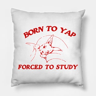 Born to yap forced to study Unisex Pillow