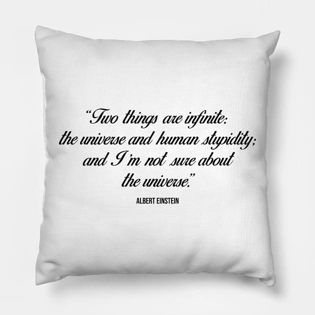 Two things are infinite: the universe and human stupidity; and I'm not sure about the universe - Inspirational Quote Pillow by Everyday Inspiration