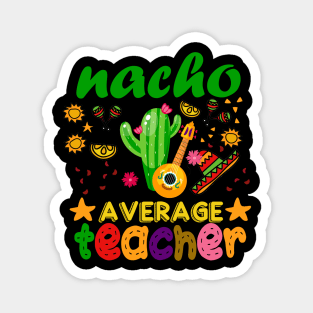 Nacho Average Teacher Mexican Teacher Cinco de Mayo Magnet