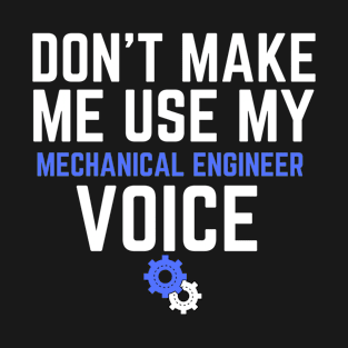 Don't Make Me Use My Mechanical Engineer Voice T-Shirt