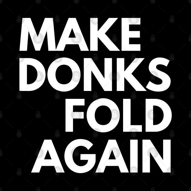 Make Donks Fold Again by Styr Designs