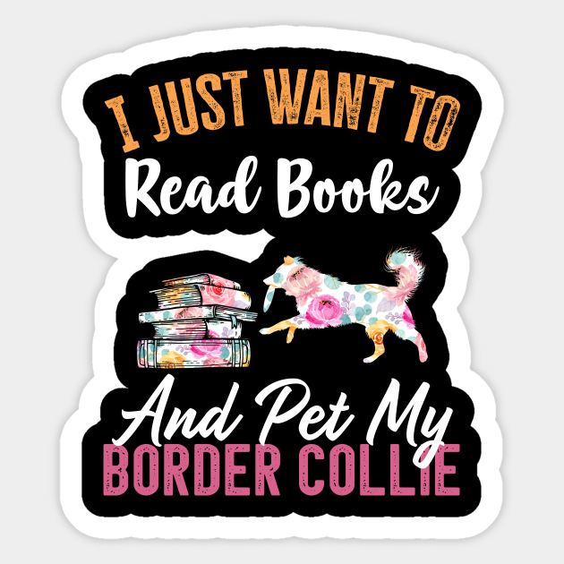 Funny Dog & Books Lovers Gift - I Just Want to Read Books and Pet My Border Collie - Books And Dogs Lover Gift - Sticker | TeePublic Funny Dog & Books Lovers Gift - I Just Want to Read Books and Pet My Border Collie - Books And Dogs Lover Gift - Sticker | TeePublic