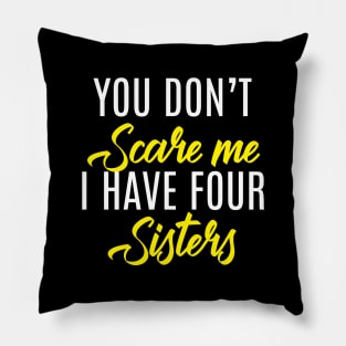 You Don't Scare Me I Have Four Sisters - Funny Quote Fathers Day Pillow