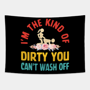 I'm The Kind Of Dirty You Can't Wash Off Tapestry