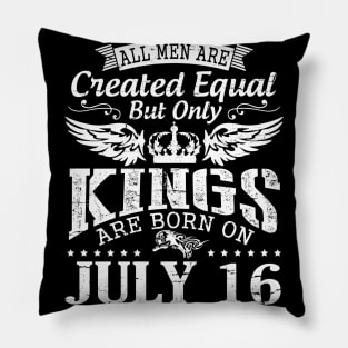 All Men Are Created Equal But Only Kings Are Born On July 16 Happy Birthday To Me You Papa Dad Son Pillow