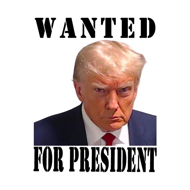 wanted for president by your best store