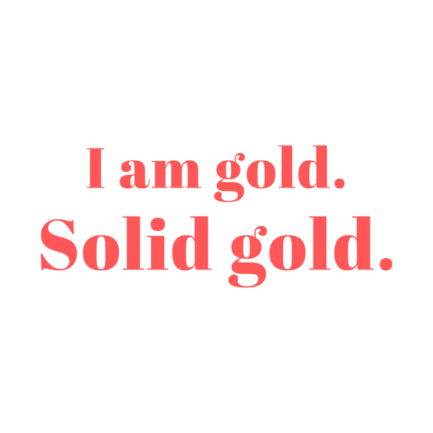 I am gold. Solid Gold. by yourstruly