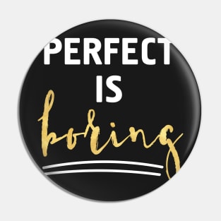 Perfect is Boring Pin