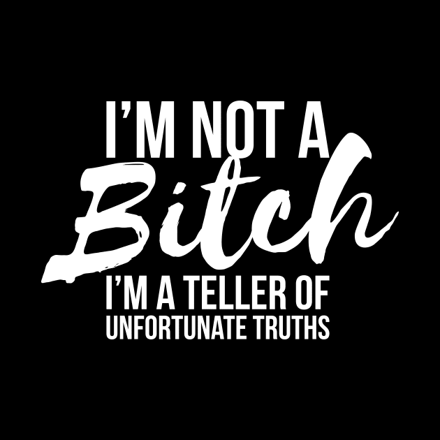 Sarcastic I'm Not A Bitch I'm A Truth Teller T-shirt by RedYolk