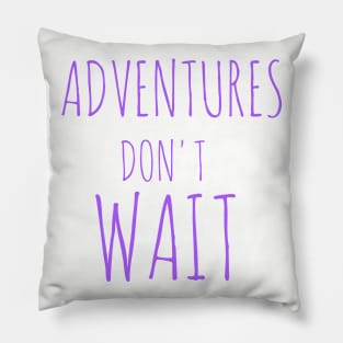 Adventures don't wait Pillow