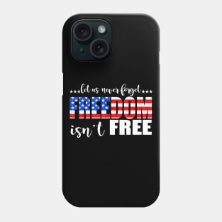 4th Of July Gift - Let Us Never Forget Freedom Isn't Free Phone Case