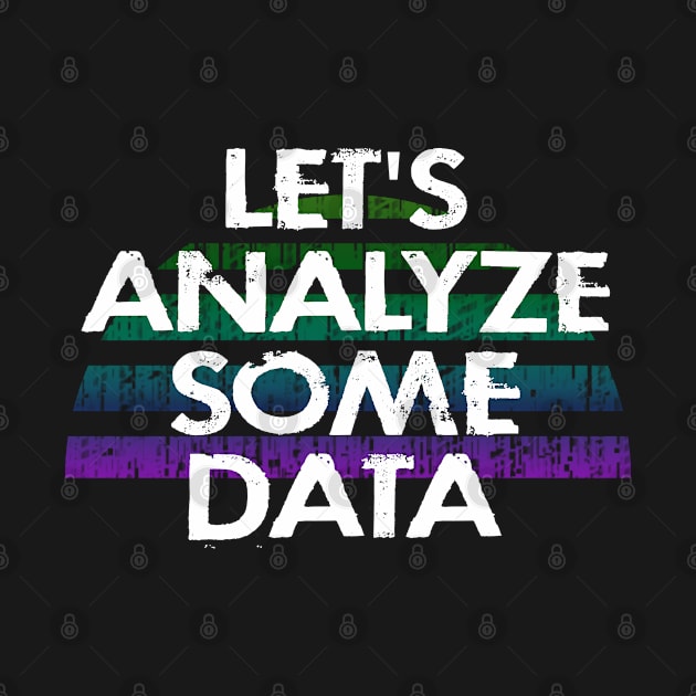 Let's analyze some data. Data analytics. Funny quote. Coolest best awesome most amazing data analyst ever. Distressed vintage grunge design. I love data. Data scientist. by IvyArtistic