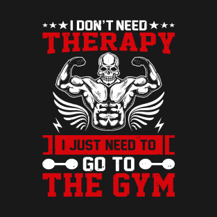 I Don't Need Therapy I Just Need To Go To The Gym T-Shirt