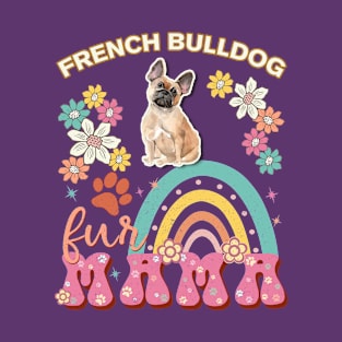 French Bulldog Fur Mama, French Bulldog For Dog Mom, Dog Mother, Dog Mama And Dog Owners T-Shirt