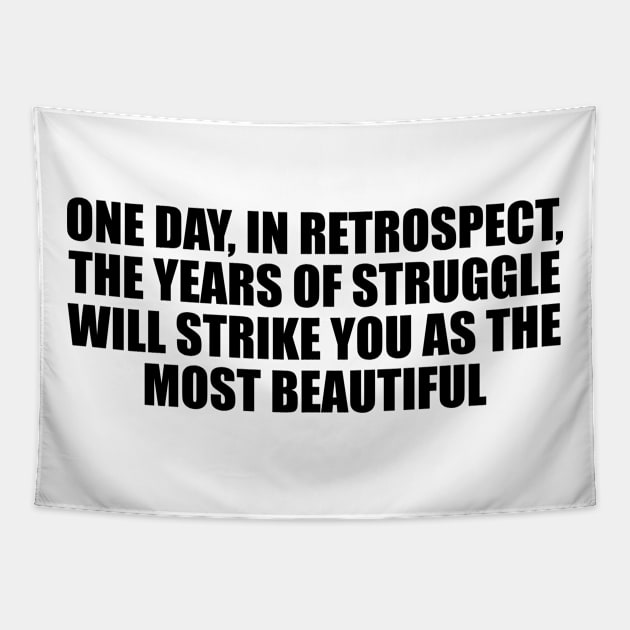 One day, in retrospect, the years of struggle will strike you as the most beautiful Tapestry by D1FF3R3NT