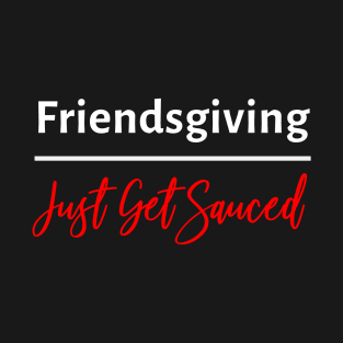 Friendsgiving Just Get Sauced T-Shirt