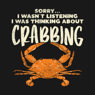 Sorry... I Wasn't Listening I Was Thinking About Crabbing T-Shirt