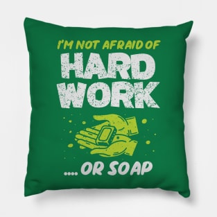 I'm Not Afraid Of Hard Work .. Or Soap! Pillow