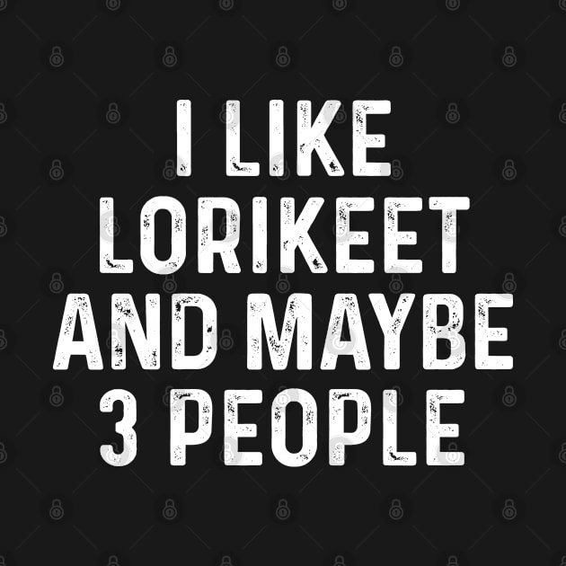 I Like Lorikeet And Maybe 3 People Birds Lover Funny Gift by HeroGifts