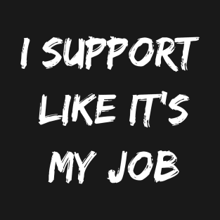 I support likes it my job. Funny gamer shirt. T-Shirt