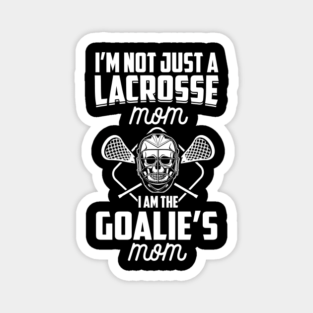 I'm Not Just A Lacrosse Mom I Am The Goalie's Mom LAX Mother product Magnet by nikkidawn74
