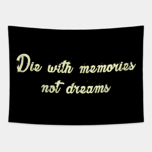 Die with memories, not dreams Tapestry