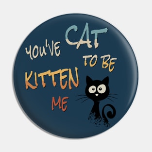 You’ve Cat To Be Kitten Me! Cool Black Sarcastic Cat Pin