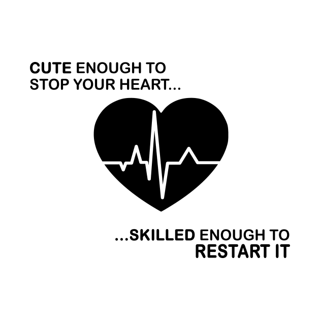 Cute Enough To Stop Your Heart... ...Skilled Enough To Restart It by shopbudgets