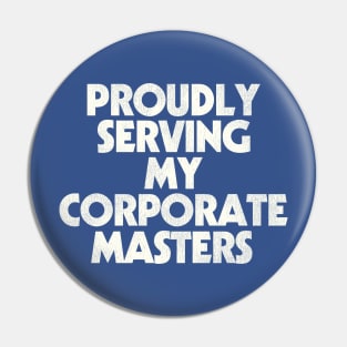 Proudly Serving My Corporate Masters Pin