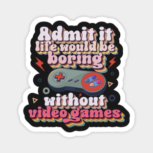 Admit it life would be boring without video games-Funny retro gamer typography Magnet