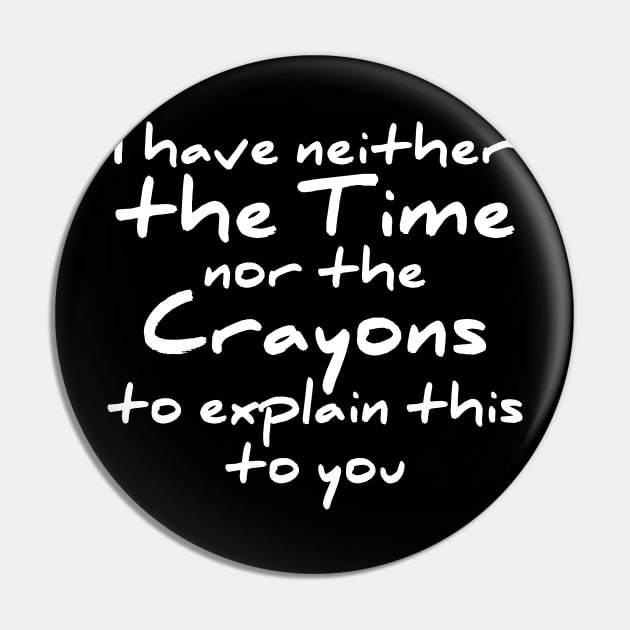 I have neither the time nor the crayons to explain this to you t-shirt Pin by RedYolk