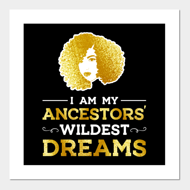 I Am My Ancestors Wildest Dreams Black History Posters And Art Prints Teepublic I Am My Ancestors Wildest Dreams Black History Posters And Art Prints Teepublic