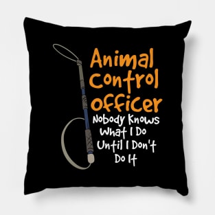 Animal Control Officer Nobody Knows What I Do Until I Don't Do It Pillow