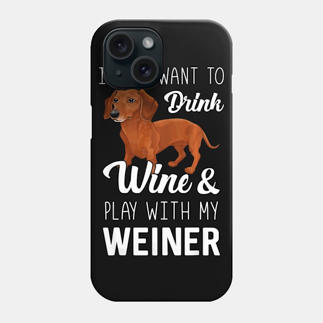 I Just Want To Drink Wine And Play With My Weiner Dachshund Phone Case by franzaled