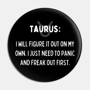 Taurus Zodiac signs quote - I will figure it out on my own. I just need to panic and freak out first Pin