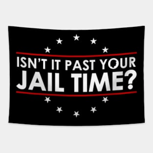 Isn't It Past Your Jail Time Funny Trump Quote Tapestry