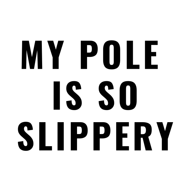 My Pole Is So Slippery - Pole Dance Design by Liniskop